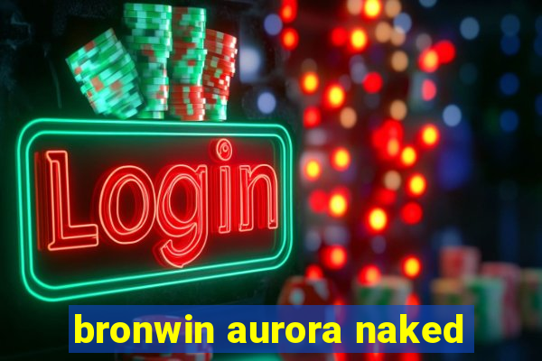 bronwin aurora naked